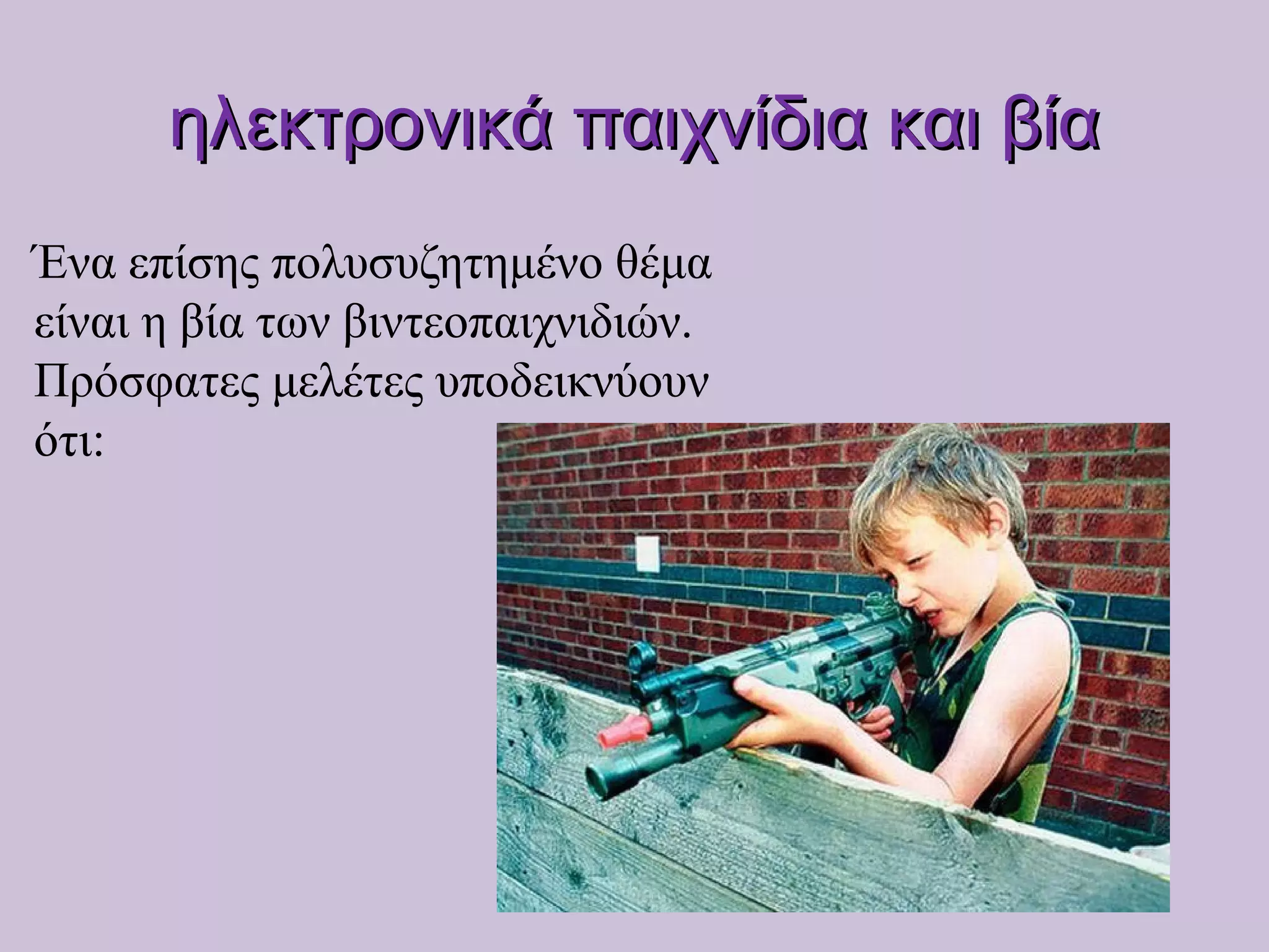 ηλεκτρονικά παιχνίδια και βίαηλεκτρονικά παιχνίδια και βία
Ένα επίσης πολυσυζητημένο θέμα
είναι η βία των βιντεοπαιχνιδιών.
Πρόσφατες μελέτες υποδεικνύουν
ότι:
 