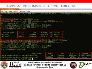 SEMINARIO DI INFORMATICA FORENSE
La copia forense: modalità operative (pt. 2)
di Alessandro Bonu
COMPARAZIONE DI IMMAGINE E DEVICE CON FDISK
 