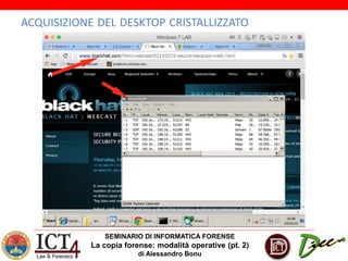 SEMINARIO DI INFORMATICA FORENSE
La copia forense: modalità operative (pt. 2)
di Alessandro Bonu
ACQUISIZIONE DEL DESKTOP CRISTALLIZZATO
 