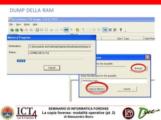 SEMINARIO DI INFORMATICA FORENSE
La copia forense: modalità operative (pt. 2)
di Alessandro Bonu
DUMP DELLA RAM
 