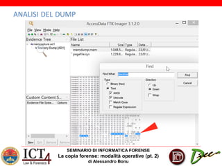 SEMINARIO DI INFORMATICA FORENSE
La copia forense: modalità operative (pt. 2)
di Alessandro Bonu
ANALISI DEL DUMP
 