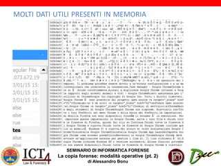 SEMINARIO DI INFORMATICA FORENSE
La copia forense: modalità operative (pt. 2)
di Alessandro Bonu
MOLTI DATI UTILI PRESENTI IN MEMORIA
 