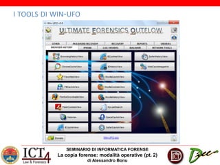 SEMINARIO DI INFORMATICA FORENSE
La copia forense: modalità operative (pt. 2)
di Alessandro Bonu
I TOOLS DI WIN-UFO
 