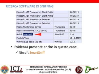 SEMINARIO DI INFORMATICA FORENSE
La copia forense: modalità operative (pt. 2)
di Alessandro Bonu
RICERCA SOFTWARE DI SNIFFING
• Evidenza presente anche in questo caso:
Nirsoft SmartSniff
 