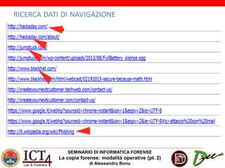 SEMINARIO DI INFORMATICA FORENSE
La copia forense: modalità operative (pt. 2)
di Alessandro Bonu
RICERCA DATI DI NAVIGAZIONE
 