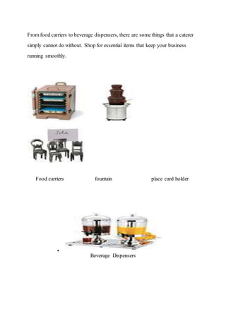From food carriers to beverage dispensers, there are some things that a caterer
simply cannot do without. Shop for essential items that keep your business
running smoothly.
Food carriers fountain place card holder

Beverage Dispensers
 