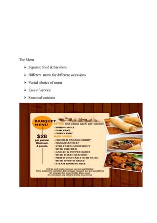 The Menu
 Separate food & bar menu
 Different menu for different occasions
 Varied choice of menu
 Ease of service
 Seasonal variation
 
