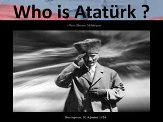 Who is Atatürk ?
 