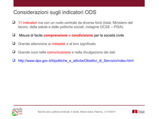 Banche dati e politiche territoriali in Sicilia, Alberto Dolce, Palermo, 21/10/2014
Considerazioni sugli indicatori ODS
 ...