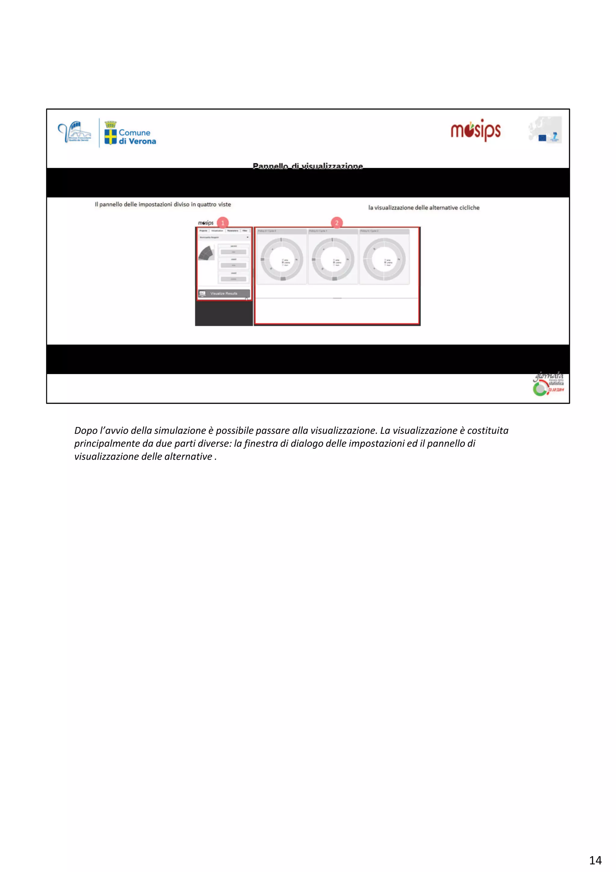 ŽƉŽ ů͛ĂǀǀŝŽ ĚĞůůĂ ƐŝŵƵůĂǌŝŽŶĞ ğ ƉŽƐƐŝďŝůĞ ƉĂƐƐĂƌĞ ĂůůĂ ǀŝƐƵĂůŝǌǌĂǌŝŽŶĞ͘ Ă ǀŝƐƵĂůŝǌǌĂǌŝŽŶĞ ğ ĐŽƐƚŝƚƵŝƚĂ
ƉƌŝŶĐŝƉĂůŵĞŶƚĞ ĚĂ ĚƵĞ ƉĂƌƚŝ ĚŝǀĞƌƐĞ͗ ůĂ ĨŝŶĞƐƚƌĂ Ěŝ ĚŝĂůŽŐŽ ĚĞůůĞ ŝŵƉŽƐƚĂǌŝŽŶŝ ĞĚ ŝů ƉĂŶŶĞůůŽ Ěŝ
ǀŝƐƵĂůŝǌǌĂǌŝŽŶĞ ĚĞůůĞ ĂůƚĞƌŶĂƚŝǀĞ ͘
ϭϰ
 