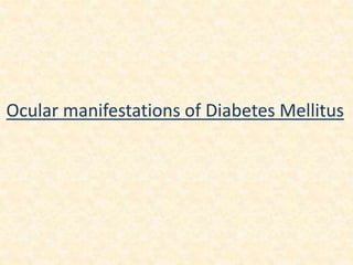 Ocular manifestations of Diabetes Mellitus
 