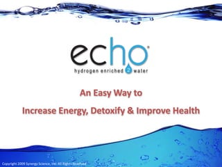 An Easy Way to
Increase Energy, Detoxify & Improve Health
Copyright 2009 Synergy Science, Inc. All Rights Reserved
 