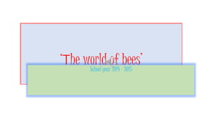 ‘Τhe world of bees’
By Γ’1 class
School year 2014 - 2015
 
