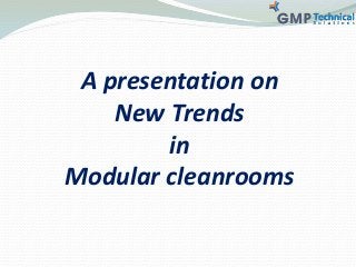 A presentation on
New Trends
in
Modular cleanrooms
 