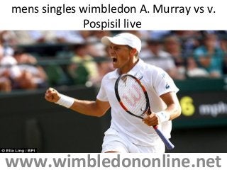 mens singles wimbledon A. Murray vs v.
Pospisil live
www.wimbledononline.net
 