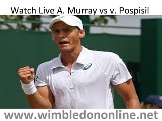 Watch Live A. Murray vs v. Pospisil
www.wimbledononline.net
 