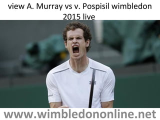 view A. Murray vs v. Pospisil wimbledon
2015 live
www.wimbledononline.net
 