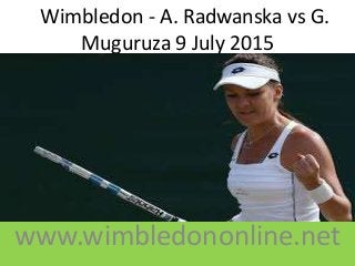 Wimbledon - A. Radwanska vs G.
Muguruza 9 July 2015
www.wimbledononline.net
 