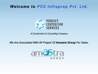 We Are Associated With All Project Of Amaatra Group For Sales.
Welcome to PCS Infraprop Pvt. Ltd.
A Construction & Consulting Company
 