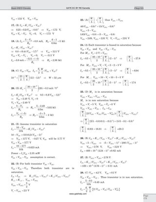 VGS = 152. V, V VGS DS=
17. (B) I K V VD n GS TN= -( )2
Þ = -0 25 0 2 0 6 2
. . ( . )VGS Þ VGS = 172. V,
V V VGS G S= - , VG = 0, VS = -172. V
18. (A) I
V
R
D
D
D
=
-
=
5
0 8. mA, RD =
-
=
6 1
0 8
5
. m
kW
I K V VD n GS TN= -( )2
Þ 0 8 0 4 17 2
. ( . )( . )= -VGS Þ VGS = 311. V
V V VGS G S= - , VG = 0, VS = -311. V
I
R
D
S
= =
- - -
0 8
311 5
.
. ( )
mA Þ RS = 2 36. kW
19. (C) V VSD SG= , I
k W
L
V VD
p
GS TP=
¢
+
2
2
( )
10
25
2 4
2 5 154 2-
=
æ
è
ç
ö
ø
÷
æ
è
ç
ö
ø
÷ -
W
( . . ) Þ W = 32 mm
20. (D) Kp =
´æ
è
çç
ö
ø
÷÷ =
-
30 10
2
20 0 3
6
( ) . mA / V2
I K V VD p SG TP= +( )2
Þ 0 5 0 3 12 2
. . ( . )= -VSG
Þ =VSG 2 49. V, VG = 0
V VS SG= = 2 49. V
I
V
R
D
S
S
=
-5
Þ RS =
-
=
5 2 49
0 5
5 02
.
.
.
m
kW
I
V
R
D
D
D
=
- -( )5
Þ RD =
- +
=
3 5
0 5
4
. m
kW
21. (B) Assume transistor in saturation
I
V
K V VD
GS
n GS TN=
-
= -
10
10
2
k
( )
10 10 0 2 2 2
- = -V VGS GS( )( . )( )
Þ = -VGS 377 0 27. , .V V, VGS will be 3.77 V
V VGS DS= = 377. V
ID =
-
=
10 377
10
0 623
.
.
k
mA
Power = =I VD DS 2 35. mW
V V VDS GS TN> - assumption is correct.
22. (B) For both transistor V VDS GS= ,
V V VDS GS TN> - Therefore both transistor are in
saturation.
I ID D1 2= Þ K V V K V Vn GS TN n GS TN1 1 1
2
2 2 2
2
( ) ( )- = -
K K V Vn n TN TN1 2 1 2= =,
V VGS GS1 2
5
2
= = V
V Vo GS= =2 2 5. V
23. (A)
W
L
W
L
æ
è
ç
ö
ø
÷ >
æ
è
ç
ö
ø
÷
1 2
thus V VGS GS1 2<
40 0 8 15 0 81
2
2
2
( . ) ( . )V VGS GS- = -
V VGS GS2 15= -
1 63 0 8 5 0 81 1. ( . ) ( . )V VGS GS- = - -
VGS1 2 09= . , VGS 2 2 91= . V, V Vo GS= =2 2 91. V
24. (A) Each transistor is biased in saturation because
V VDS GS= and V V VDS GS TN> -
For M3 , V VGS2 32= =V
I
W
L
D = =
´æ
è
çç
ö
ø
÷÷
æ
è
ç
ö
ø
÷ -
-
0 5
36 10
2
2 1
3
3
2
. ( ) Þ
W
L
æ
è
ç
ö
ø
÷ =
3
27 8.
For M2 , V V VGS 2 1 2 5 2 3= - = - = V
I
W
L
D = =
´æ
è
çç
ö
ø
÷÷
æ
è
ç
ö
ø
÷ -
-
0 5
36 10
2
3 1
3
2
2
. ( ) Þ
W
L
æ
è
ç
ö
ø
÷ =
2
6 94.
For M1 , V VGS1 110 10 5 5= - = - = V
ID = = ´
æ
è
ç
ö
ø
÷
-
0 5
36
2
10 5
.
W
L
æ
è
ç
ö
ø
÷ -
1
2
5 1( ) Þ
W
L
æ
è
ç
ö
ø
÷ =
1
174.
25. (D) M2 is in saturation because
V V V VGS DS GS TN2 2 2= > -
M1 is in non saturation because
V VGS i1 5= = V, V VDS D1 0= = V
V V VDS GS TN1 1< - , I ID D1 2=
W
L
V V V VGS TN DS DS
æ
è
ç
ö
ø
÷ - -
1
1 1 1 2
2
2[ ( ) ]=
æ
è
ç
ö
ø
÷
W
L 2
( )V VGS TN2 2
2
-
Þ
W
L
æ
è
ç
ö
ø
÷ - - = - -
1
2 2
2 5 0 8 0 1 0 1 1 5 0 1 0 8[ ( . )( . ) ( . ) ] ( )( . . )
W
L
æ
è
ç
ö
ø
÷
1
( . ) .0 83 16 81= Þ
W
L
æ
è
ç
ö
ø
÷
1
=20.3
26. (B) I K V VD n GS TN1 1 1
2
= -( ) = -K V Vn GS TN2 2
2
( )
V VGS GS1 25= - Þ ( ) ( )5 1 200 12
2
2
2
- - = -V VGS GS
Þ VGS 2 2 76= . V, VGS1 2 24= . V
ID1
6 2
400 10 2 24 1= ´ --
( . ) =0.62 mA
27. (B) V VGS GS2 3 2 76= = . V
I K V V K V VD n GS TN n GS TN4 4 4
2
3 3
2
= - = -( ) ( )
= ´ --
100 10 2 76 16 2
( . ) = 0.31 mA
28. (C) V VGS DS= =4 2 0 1. , .V V
V V VDS GS TN< - , Thus transistor is in non saturation.
ID =
-
=
5 0 1
10
0 49
.
.
k
mA
{ }I
k W
L
V V V VD
n
GS TN DS DS=
¢
- -
2
2 2
( )
Chap 3.3Basic FET Circuits
Page
173
GATE EC BY RK Kanodia
www.gatehelp.com
 