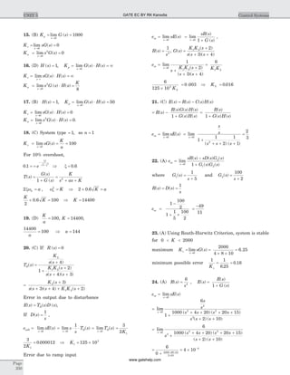 15. (B) K G sp
s
= =
®
lim ( )
0
1000
K sG sv
s
= =
®
lim ( )
0
0
K s G sa
s
= =
®
lim ( )
0
2
0
16. (D) H s( ) = 1, K G s H sp
s
= × = ¥
®
lim ( ) ( )
0
K sG s H sv
s
= × = ¥
®
lim ( ) ( )
K s G s H s
K
a
s
= × =
®
lim ( ) ( )
0
2
8
17. (B) H s( ) = 1, K G s H sp
s
= × =
®
lim ( ) ( )
0
50
K sG s H sv
s
= × =
®
lim ( ) ( )
0
0
K s G s H sa
s
= × =
®
lim ( ) ( )
0
2
0.
18. (C) System type = 1, so n = 1
K sG s
K
a
v
s
= = =
®
lim ( )
0
100
For 10% overshoot,
0 1 1 2
. = =
-
-
e
xp
x
Þ x = 0 6.
T s
G s
G s
K
s as K
( )
( )
( )
=
+
=
+ +1 2
2 2
xw wn na K= =, Þ 2 0 6´ =. K a
K
K
2
0 6 100´ =. Þ K = 14400
19. (D)
K
a
= 100, K = 14400,
14400
100
a
= Þ a = 144
20. (C) If R s( ) = 0
T s
K
s s
K K s
s s s
D( )
( )
( )
( )( )
=
+
+
+
+ +
2
1 2
4
1
2
4 3
=
+
+ + + +
K s
s s s K K s
2
1 2
3
3 4 2
( )
( )( ) ( )
Error in output due to disturbance
E s T s D sD( ) ( ) ( )= ,
If D s
s
( ) =
1
,
e sE sssD
s
=
®
lim ( )
0
= × ×
®
lim ( )
s
Ds
s
T s
0
1
=
®
lim ( )
s
DT s
0
=
3
2 1K
3
2
0 000012
1K
= . Þ K1
3
125 10= ´
Error due to ramp input
e sE sss
s
=
®
lim ( )
0
=
+®
lim
( )
( )s
sR s
G s0 1
,
R s
s
( ) =
1
2
, G s
K K s
s s s
( )
( )
( )( )
=
+
+ +
1 2 2
3 4
e
s
K K s
s s
ss
s
=
+
+
+ +
®
lim
( )
( )( )
0
1 2
1
2
3 4
=
6
1 2K K
6
125 10
0 0033
2´
=
K
. Þ K2 0 016= .
21. (C) E s R s C s H s( ) ( ) ( ) ( )= -
= -
+
R s
R s G s H s
G s H s
( )
( ) ( ) ( )
( ) ( )1
=
+
R s
G s H s
( )
( ) ( )1
e sE s
s
s
s s s
ss
s s
= =
+
+ + +
=
® ®
lim ( ) lim
( ) ( )
0 0
2
1
1
2
1
1
2
3
22. (A) e
sR s sD s G s
G s G s
ss
s
=
-
+®
lim
( ) ( ) ( )
( ) ( )0
2
1 21
where G s
s
1
1
5
( ) =
+
and G s
s
2
100
2
( ) =
+
R s D s
s
( ) ( )= =
1
ess =
-
+ ´
=
-
1
100
2
1
1
5
100
2
49
11
23. (A) Using Routh-Hurwitz Criterion, system is stable
for 0 2000< <K
maximum K sG sv
s
= =
´ ´
=
®
lim ( ) .
0
2000
4 8 10
6 25
minimum possible error
1 1
6 25
0 16
Kv
= =
.
.
24. (A) R s
s
( ) =
6
4
, E s
R s
G s
( )
( )
( )
=
+1
e sE sss
s
=
®
lim ( )
0
=
+
+ + + +
+ +
®
lim
( ) ( )
( ) (
s
s
s
s s s s
s s s
0
4
2 2
3
6
1
1000 4 20 20 15
2 10)
=
+
+ + + +
+ +
®
lim
( ) ( )
( ) ( )
s
s
s s s s
s s
0
3
2 2
6
1000 4 20 20 15
2 10
=
+
= ´´ ´
´
-6
0
4 101000 20 15
2 10
4
Page
350
UNIT 5 Control SystemsGATE EC BY RK Kanodia
www.gatehelp.com
 