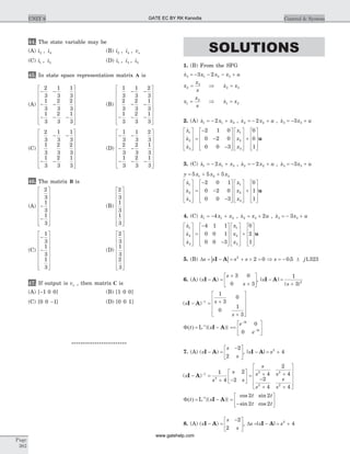 44. The state variable may be
(A) i i2 4, (B) i i vo2 4, ,
(C) i i1 3, (D) i i i1 3 5, ,
45. In state space representation matrix A is
(A)
- -
- -
- - -
é
ë
ê
ê
ê
ê
ê
ê
ù
û
ú
ú
ú
ú
ú
ú
2
3
1
3
1
3
1
3
2
3
2
3
1
3
2
3
1
3
(B)
1
3
1
3
2
3
2
3
2
3
1
3
1
3
2
3
1
3
- -
- -
- - -
é
ë
ê
ê
ê
ê
ê
ê
ù
û
ú
ú
ú
ú
ú
ú
(C)
2
3
1
3
1
3
1
3
2
3
2
3
1
3
2
3
1
3
- -
- -
é
ë
ê
ê
ê
ê
ê
ê
ù
û
ú
ú
ú
ú
ú
ú
(D)
- -
- -
- - -
é
ë
ê
ê
ê
ê
ê
ê
ù
û
ú
ú
ú
ú
ú
ú
1
3
1
3
2
3
2
3
2
3
1
3
1
3
2
3
1
3
46. The matrix B is
(A)
2
3
1
3
1
3
-
-
é
ë
ê
ê
ê
ê
ê
ê
ù
û
ú
ú
ú
ú
ú
ú
(B)
2
3
1
3
1
3
é
ë
ê
ê
ê
ê
ê
ê
ù
û
ú
ú
ú
ú
ú
ú
(C)
-
-
é
ë
ê
ê
ê
ê
ê
ê
ù
û
ú
ú
ú
ú
ú
ú
1
3
1
3
1
3
(D)
2
3
1
3
2
3
é
ë
ê
ê
ê
ê
ê
ê
ù
û
ú
ú
ú
ú
ú
ú
47. If output is vo , then matrix C is
(A) [-1 0 0] (B) [1 0 0]
(C) [0 0 -1] (D) [0 0 1]
************************
SOLUTIONS
1. (B) From the SFG
&x x x x u3 1 2 33 2= - - - +
x
x
s
2
3
= Þ &x x2 3=
x
x
s
1
2
= Þ &x x1 2=
2. (A) &x x x1 1 32= - + , &x x u2 22= - + , &x x u3 33= - +
&
&
&
x
x
x
x
x
x
1
2
3
1
2
3
2 1 0
0 2 0
0 0 3
é
ë
ê
ê
ê
ù
û
ú
ú
ú
=
-
-
-
é
ë
ê
ê
ê
ù
û
ú
ú
ú
é
ë
ê
ê
ê
ù
û
ú
ú
ú
+
é
ë
ê
ê
ê
ù
û
ú
ú
ú
0
0
1
u
3. (C) &x x x1 1 32= - + , &x x u2 22= - + , &x x u3 33= - +
y x x x= + +5 5 51 2 3
&
&
&
x
x
x
x
x
x
1
2
3
1
2
3
2 0 1
0 2 0
0 0 3
é
ë
ê
ê
ê
ù
û
ú
ú
ú
=
-
-
-
é
ë
ê
ê
ê
ù
û
ú
ú
ú
é
ë
ê
ê
ê
ù
û
ú
ú
ú
+
é
ë
ê
ê
ê
ù
û
ú
ú
ú
0
1
1
u
4. (C) &x x x1 1 24= - + , &x x u2 3 2= + , &x x u3 33= - +
&
&
&
x
x
x
x
x
x
1
2
3
1
2
3
4 1 1
0 0 1
0 0 3
é
ë
ê
ê
ê
ù
û
ú
ú
ú
=
-
-
é
ë
ê
ê
ê
ù
û
ú
ú
ú
é
ë
ê
ê
ê
ù
û
ú
ú
ú
+
é
ë
ê
ê
ê
ù
û
ú
ú
ú
0
2
1
u
5. (B) | |Ds s s s= - = + + =I A 2
2 0 Þ = - ±s j0 5 1 323. .
6. (A) ( )s
s
s
I A- =
+
+
é
ë
ê
ù
û
ú
3 0
0 3
, |
( )
s |
s
I A- =
+
1
3 2
( )s s
s
I A- = +
+
é
ë
ê
ê
ê
ù
û
ú
ú
ú
-1
1
3
0
0
1
3
F( ) =t s
e
e
t
t
L 1-
-
-
- ==
é
ë
ê
ù
û
ú{( )}I A
3
3
0
0
7. (A) ( )s
s
s
I A- =
-é
ë
ê
ù
û
ú
2
2
, | |s sI A- = +2
4
( )s
s
s
s
s
s s
s
s
s
I A- =
+ -
é
ë
ê
ù
û
ú = + +
-
+ +
é
ë
ê-1
2
2 2
2 2
1
4
2
2
4
2
4
2
4 4
ê
ê
ù
û
ú
ú
ú
F( ) =t s
t t
t t
L 1-
- =
-
é
ë
ê
ù
û
ú{( )}
cos sin
sin cos
I A
2 2
2 2
8. (A) ( )s
s
s
I A- =
-é
ë
ê
ù
û
ú
2
2
, Ds s s= - = +| |I A 2
4
Page
382
UNIT 6 Control & SystemGATE EC BY RK Kanodia
www.gatehelp.com
 