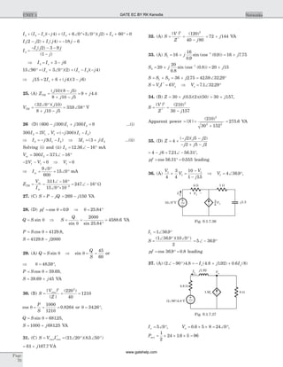I I I j I j Io3 3 3 34 6 0 3 0 2 60 0+ - - + + Ð °+ Ð ° + + ° =( )( ) ( )( )
I j I j jo3 2 2 4 18 6( ) ( )- + = - -
I
I j j
j
o
3
2 3 9
1
=
- - -
-
( )
( )
Þ I I jo3 3 6= + -
15 90 3 0 2 43Ð ° = + Ð ° + - -( )( ) ( )( )I I I jo o
Þ = + + -j I j jo15 2 6 4 3 6( )( )
25. (A) Z
j j
j j
jTH =
-
+ -
= +
( )( )
.
10 8 5
8 10 5
9 4 4
V
j
j j
TH =
Ð °
+ -
= Ð °
( )( )
.
32 0 10
8 10 5
339 58 V
26 (D) ( )600 300 300 91 2- + =j I j I ...(i)
300 32 1I V= , V j I I1 1 2300= - -( )( )
Þ = - - Þ = +I j I I I j I2 1 2 1 23 3 3( ) ( ) ...(ii)
Solving (i) and (ii) I2 12 36 16= Ð - °. mA
V Ioc = = Ð - °300 371 162 .
- - = Þ =2 0 01 1 1V V V
Þ =
Ð °
= Ð °Isc
9 0
600
15 0 mA
Z
V
I
TH
oc
sc
= =
Ð - °
Ð °´
= Ð - °-
311 16
15 0 10
247 163
.
W
27. (C) S P jQ= - = -269 150j VA
28. (D) pf = = Þ = °cos . .q q0 9 25 84
Q S= sin q Þ = =
°
=S
Q
sin sin .
.
q
2000
25 84
4588 6 VA
P S= =cos .q 4129 8,
S j= -4129 8 2000.
29. (A) Q S
Q
S
= Þ = =sin sinq q
45
60
or
Þ = °q 48 59. ,
P S= =cos .q 39 69,
S j= +39 69 45. VA
30. (B) S
V
Z
rms
= = =
| |
| |
( )2 2
220
40
1210
cos .q = = =
P
S
1000
1210
0 8264 or q = °34 26. ,
Q S= =sin .q 68125,
S j= +1000 68125. VA
31. (C) S V Irms rms= = Ð ° Ð °*
( )( . )21 20 8 5 50
= +61 167 7j . VA
32. (A) S
V
Z j
= =
-
| | ( )
*
2 2
120
40 80
= +72 144j VA
33. (A) S j j1
1
16
16
0 9
0 9 16 7 75= + = +-
.
sin (cos ( . )) .
S j j2
1
20
20
0 8
0 8 20 15= + = +-
.
sin (cos ( . ))
S S S j= + = + = Ð °1 2 36 2 75 42 59 32 29. . .
S V I Vo o= =*
6 Þ = Ð °Vo 7 1 32 29. .
34. (B) Z j= +30 0 5 2 50( . )( )( )p = +30 157j ,
S
V
Z j
= =
-
| | ( )
*
2 2
210
30 157
Apparent power = =
+
=| |
( )
.S
210
30 152
275 6
2
2 2
VA
35. (D) Z
j j j
j j j
= +
- -
- + -
4
2 5 2
2 5 2
( )( )
= - = Ð - °4 6 7 21 56 31j . . ,
pf = ° =cos . .56 31 0 555 leading
36. (A)
V
V
V
j
1
1
1
4
3
4
10
1 15
+ =
-
- .
Þ V1 4 36 9= Ð °. ,
I1 1 36 9= Ð °.
S =
Ð ° Ð °( . )( )1 36 9 10 0
2
= Ð - °5 36 9.
pf = ° =cos . .36 9 0 8 leading
37. (A) ( ) . ( . . ) . ( )2 90 4 8 4 8 192 0 6 8Ð - ° = - + +I j Ix x
Ix = Ð °5 0 , Va = ´ ´ = Ð °0 6 5 8 24 0. ,
Pave = ´ ´ ´ =
1
2
24 1 6 5 96.
Page
70
UNIT 1 Networks
V1
V110 0 VÐ
o
- 1.5j
I1
+ –
1 W4 W
~ 4
3
Fig. S.1.7.36
j1.92Ix
4.8 W
8 W1.6Ix
Va
(2 90 )4.8 VÐ o
~
Fig. S.1.7.37
GATE EC BY RK Kanodia
www.gatehelp.com
 