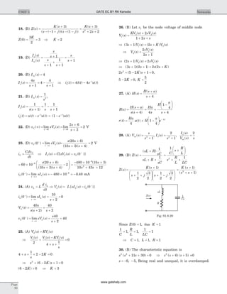 18. (B) Z s
K s
s j s j
K s
s s
( )
( )
( ( ))( ( ))
( )
=
+
- - + - -
=
+
+ +
3
1 1
3
2 22
Z
K
K( )0
3
2
3 2= = Þ =
19. (D)
I s
I s
s
s
s
s s
s
s
o
in
( )
( )
= +
+
+
+
=
+
1
1
1
1
1
20. (B) I sin ( ) = 4
I s
s
s s
o( ) =
+
= -
+
4
1
4
4
1
Þ i t t e u to
t
( ) ( ) ( )= - -
4 4d
21. (B) I s
s
in ( ) =
1
2
,
I s
s s s s
o( )
( )
=
+
= -
+
1
1
1 1
1
i t u t e u to
t
( ) ( ) ( )= - -
= - -
( ) ( )1 e u tt
22. (D) v sV s
s
s
C
s
C
s
( ) lim ( ) lim¥ = =
+
+
=
® ®0 0
2 6
3
2 V
23. (D) v sV sC
s
C( ) lim ( )0+
®¥
= =
+
+ +
=
s s
s s
( )
( )( )
20 6
10 3 4
2 V
i
Cdv
dt
C
C
= Þ I s C sV s vC C C( ) [ ( ) ( )]= - +
0
= ´
+
+ +
-
æ
è
çç
ö
ø
÷÷
-
60 10
20 6
10 3 4
26 s s
s s
( )
( )( )
=
- ´ +
+ +
-
480 10 10 3
10 43 12
6
2
( )s
s s
i sI sC
s
C( ) lim ( ) .0 480 10 0 486+
® ¥
-
= = - ´ = - mA
24. (A) v L
d i
dt
V s L sI s iL
L
L L L= Þ = - +
( ) [ ( ) ( )]0
i sI s
s
L
s
L( ) lim ( )0
10
2
0+
®¥
= =
+
=
V s
s
s s s
L ( )
( )
=
+
=
+
40
2
40
2
v sV s
s
s
L
s
L( ) lim ( )0
40
2
40+
®¥
= =
+
=
25. (A) V s KV s2 1( ) ( )=
Þ
V s V s KV s
s
s
1 1 1
2 4
1
0
( ) ( ) ( )
+
-
+ +
=
4
1
2 2 0+ + + - =s
s
K
Þ s K s2
6 2 1 0+ - + =( )
( )6 2 0- >K Þ K < 3
26. (B) Let v1 be the node voltage of middle node
V s
KV s sV s
s s
1
2 22
1 2
( )
( ) ( )
=
+
+ +
Þ + = +( ) ( ) ( ) ( )3 1 21 2s V s s K V s
Þ V s
sV s
s
2
12
2 1
( )
( )
=
+
Þ + =( ) ( ) ( )2 1 22 1s V s sV s
Þ + + = +( )( ) ( )3 1 2 1 2 2s s s s K
2 5 2 1 02
s K s+ - + =( ) ,
5 2 0- >K , K <
5
2
27. (A) H s
H s a
s
( )
( )
=
+
+ 4
R s
H s a
s s
Ha
s
H
a
s
( )
( )
( )
=
+
+
= +
-
æ
è
ç
ö
ø
÷
+4 4
1
4
4
r t
Ha
u t H
a
e t
( ) ( )= + -
æ
è
ç
ö
ø
÷
-
4
1
4
4
28. (A) V s
s
s
in ( ) =
+2
1
, I s
s
o( ) =
+
2
12
,
I s
V s s
o
in
( )
( )
=
2
29. (D) Z s
sL R
sC
sL R
sC
( )
( )
=
+
+ +
1
1
=
+
æ
è
ç
ö
ø
÷
+ +
1
12
C
s
R
L
s
R
L LC
Z s
K s
s j s j
( )
( )
=
+
+ +
æ
è
ç
ç
ö
ø
÷
÷ + -
æ
è
ç
ç
ö
ø
÷
÷
1
1
2
3
2
1
2
3
2
=
+
+ +
K s
s s
( )
( )
1
12
Since Z K( ) ,0 1 1= =thus
1
1 1
1
1
C
R
L LC
= = =, ,
Þ C L R= = =1 1 1, ,
30. (B) The characteristic equation is
s s s2 2
11 30 0( )+ + = Þ s s s2
6 5( ) ( )+ + =0
s = - -6 5, , Being real and unequal, it is overdamped.
Page
80
UNIT 1 Networks
sL
R
Cs
1Z s( )
Fig. S1.8.29
GATE EC BY RK Kanodia
www.gatehelp.com
 