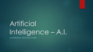 Artificial
Intelligence – A.I.
AGGRESSIVE TECHNOLOGIES
 