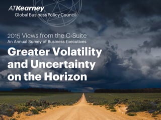 2015 Views from the C-Suite
An Annual Survey of Business Executives
Greater Volatility
and Uncertainty
on the Horizon
 