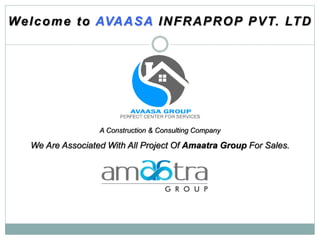We Are Associated With All Project Of Amaatra Group For Sales.
Welcome to AVAASA INFRAPROP PVT. LTD
A Construction & Consulting Company
 