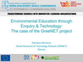 Environmental Education through
Enquiry & Technology:
The case of the GreeNET project
Nikolaos Marianos
Greek Research & Technology Network (GRNET)
Greece
 