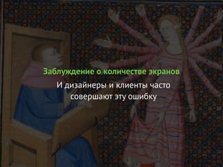 3. Заблуждение о количестве экранов
Заблуждение о количестве экранов
И дизайнеры и клиенты часто
совершают эту ошибку
 