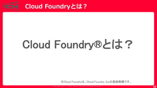 Copyrig ht © 2017 Yahoo Japan Corporation. All Rig hts Reserved.
68
Cloud Foundry®とは？
※Cloud Foundryは、Cloud Foundry, Incの登録商標です。
Cloud Foundryとは？
 