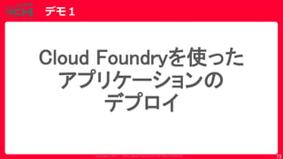 Copyrig ht © 2017 Yahoo Japan Corporation. All Rig hts Reserved.
デモ１
73
Cloud Foundryを使った
アプリケーションの
デプロイ
 