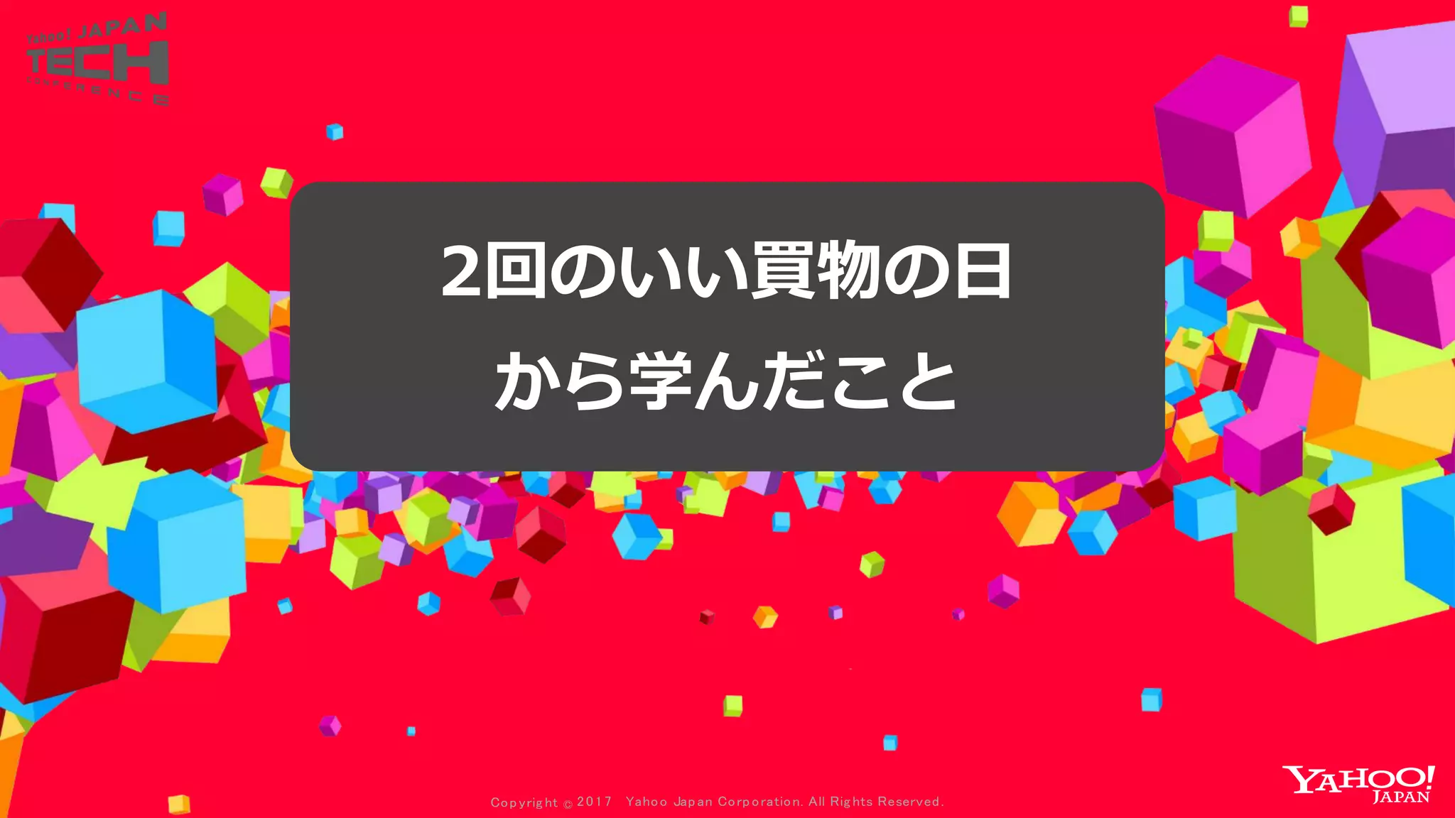 Copyrig ht © 2017 Yahoo Japan Corporation. All Rig hts Reserved.
2回のいい買物の日
から学んだこと
 