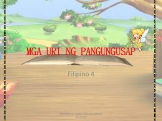 MGA URI NG PANGUNGUSAP
Filipino 4
1
PREPARED BY: MARY JEAN MACASINAG
DACALLOS
 