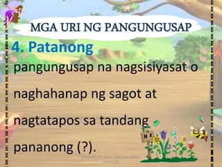 4. Patanong
pangungusap na nagsisiyasat o
naghahanap ng sagot at
nagtatapos sa tandang
pananong (?).
11
PREPARED BY: MARY ...