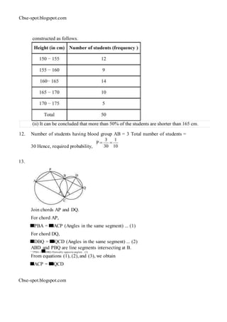 Cbse-spot.blogspot.com
12. Number of students having blood group AB = 3 Total number of students =
30 Hence, required probability,
13.
Join chords AP and DQ.
For chord AP,
PBA = ACP (Angles in the same segment) ... (1)
For chord DQ,
DBQ = QCD (Angles in the same segment) ... (2)
ABD and PBQ are line segments intersecting at B.
∴ ∠PBA = DBQ (Vertically opposite angles) ... (3)
From equations (1), (2), and (3), we obtain
ACP = QCD
Cbse-spot.blogspot.com
 