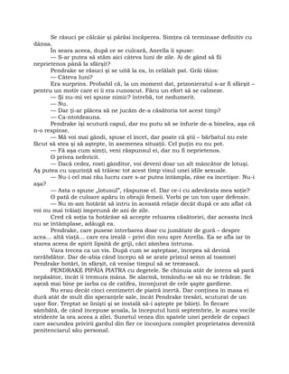 Se răsuci pe călcâie şi părăsi încăperea. Simţea că terminase definitiv cu
dânsa.
În seara aceea, după ce se culcară, Anrella îi spuse:
— S-ar putea să stăm aici câteva luni de zile. Ai de gând să fii
neprietenos până la sfârşit?
Pendrake se răsuci şi se uită la ea, în celălalt pat. Grăi tăios:
— Câteva luni?
Era surprins. Probabil că, la un moment dat, prizonieratul s-ar fi sfârşit –
pentru un motiv care ei îi era cunoscut. Făcu un efort să se calmeze.
— Şi nu-mi vei spune nimic? întrebă, tot nedumerit.
— Nu.
— Dar ţi-ar plăcea să ne jucăm de-a căsătoria tot acest timp?
— Ca-ntotdeauna.
Pendrake îşi scutură capul, dar nu putu să se înfurie de-a binelea, aşa că
n-o respinse.
— Mă voi mai gândi, spuse el încet, dar poate că ştii – bărbatul nu este
făcut să stea şi să aştepte, în asemenea situaţii. Cel puţin eu nu pot.
— Fă aşa cum simţi, veni răspunsul ei, dar nu fi neprietenos.
O privea nefericit.
— Dacă cedez, rosti gânditor, voi deveni doar un alt mâncător de lotuşi.
Aş putea cu uşurinţă să trăiesc tot acest timp visul unei idile sexuale.
— Nu-i cel mai rău lucru care s-ar putea întâmpla, râse ea încetişor. Nu-i
aşa?
— Asta o spune „lotusul”, răspunse el. Dar ce-i cu adevărata mea soţie?
O pată de culoare apăru în obrajii femeii. Vorbi pe un ton uşor defensiv.
— Nu m-am hotărât să intru în această relaţie decât după ce am aflat că
voi nu mai trăiaţi împreună de ani de zile.
Cred că soţia ta hotărâse să accepte reluarea căsătoriei, dar aceasta încă
nu se întâmplase, adăugă ea.
Pendrake, care pusese întrebarea doar cu jumătate de gură – despre
acea… altă viaţă… care era ireală – privi din nou spre Anrella. Ea se afla iar în
starea aceea de spirit lipsită de griji, căci zâmbea întruna.
Vara trecea ca un vis. După cum se aşteptase, începea să devină
nerăbdător. Dar de-abia când începu să se arate primul semn al toamnei
Pendrake hotărî, în sfârşit, că venise timpul să se trezească.
PENDRAKE PIPĂIA PIATRA cu degetele. Se chinuia atât de intens să pară
nepăsător, încât îi tremura mâna. Se alarmă, temându-se să nu se trădeze. Se
aşeză mai bine pe iarba ca de catifea, înconjurat de cele şapte gardiene.
Nu erau decât cinci centimetri de piatră inertă. Dar conţinea în masa ei
dură atât de mult din speranţele sale, încât Pendrake tresări, scuturat de un
uşor fior. Treptat se linişti şi se instală să-i aştepte pe băieţi. În fiecare
sâmbătă, de când începuse şcoala, la începutul lunii septembrie, le auzea vocile
stridente la ora aceea a zilei. Sunetul venea din spatele unei perdele de copaci
care ascundea privirii gardul din fier ce înconjura complet proprietatea devenită
penitenciarul său personal.
 
