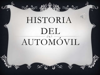 HISTORIA
DEL
AUTOMÓVIL
 