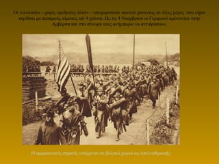 Οι τελευταίοι – χωρίς εφεδρείες πλέον – υποχωρούσαν παντού χάνοντας σε λίγες μέρες όσα είχαν
κερδίσει με ποταμούς αίματος επί 4 χρόνια. Ως τις 4 Νοεμβρίου οι Γερμανοί αμύνονταν στην
Αμβέρσα και στα σύνορά τους ανήμποροι να αντιδράσουν.
Ο αμερικανικός στρατός εισέρχεται σε βελγικό χωριό ως απελευθερωτής.
 