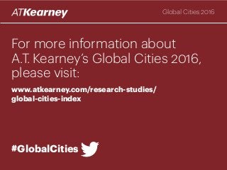 For more information about
A.T. Kearney’s Global Cities 2016,
please visit:
www.atkearney.com/research-studies/
global-cities-index
Global Cities 2016
#GlobalCities
 