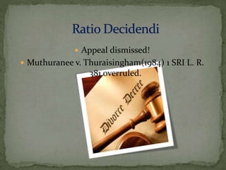  Appeal dismissed!
 Muthuranee v. Thuraisingham(1984) 1 SRI L. R.
381 overruled.
 