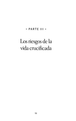 •PARTE 111 •
Los riesgos de la
vida crucificada
151
 