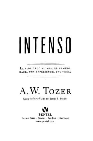LA VIPA CRUCIFICADA: EL CAMINO
HACIA UNA EXPERIENCIA PROFUNDA
A.W. TozER
Compilado y editado por James L. Snyder
~'PENIEL
BUENOS AIRES - MIAMI - SAN JOSÉ - SANTIAGO
www.peniel.com
 