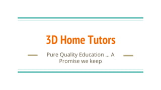 3D Home Tutors
Pure Quality Education … A
Promise we keep
 