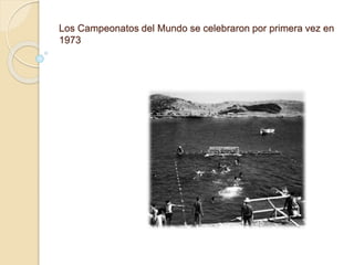 Los Campeonatos del Mundo se celebraron por primera vez en
1973
 