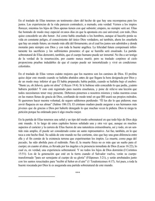 En el traslado de Elías tenemos un testimonio claro del hecho de que hay una recompensa para los
justos. Las experiencias de la vida parecen contradecir, a menudo, esta verdad. Vemos a los impíos
florecer, mientras los hijos de Dios apenas tienen con qué subsistir; empero, no siempre será así. Elías
fue honrado de modo muy especial en unos días en que la apostasía era casi universal; con todo, Dios
quiso concederle un alto honor. Así como habla enseñado a los hombres, aunque al hacerlo ponía su
vida en constante peligro, el conocimiento del único Dios verdadero, así también, ahora les enseñarla
que hay un estado futuro, un mundo más allá del firmamento, en el cual los justos son admitidos y donde
morarán para siempre con Dios y con toda la hueste angélica. La felicidad futura compensará infini-
tamente los sacrificios y los sufrimientos presentes: el que se humilla será ensalzado. La partida
sobrenatural de Elías demostró, también, que el cuerpo humano puede ser inmortal. No iba a ser testigo
de la verdad de la resurrección, por cuanto nunca murió; pero su traslado corpóreo al cielo
proporciona pruebas indudables de que el cuerpo puede ser inmortalizado y vivir en condiciones
celestiales.
En el traslado de Elías vemos cuánto mejores que los nuestros son los caminos de Dios. El profeta
quiso dejar este mundo cuando se hallaba abatidos antes de que llegara la hora designada por Dios y
de un modo muy inferior al que Él había preparado; había pedido, cuando se hallaba bajo el enebro:
"Baste ya, oh Jehová, quita mi alma” (I Reyes 19:4). Si le hubiese sido concedido lo que pedía, ¡cuánto
hubiera perdido! Y esto está registrado para nuestra enseñanza, y pone de relieve una lección que
todos necesitamos tener muy presente. Debemos ponernos a nosotros mismos y todas nuestras cosas
en las manos llenas de gracia de Dios, confiando de modo total en que IRI usará sus propios métodos.
Si queremos hacer nuestra voluntad, de seguro saldremos perdiendo: “Él les dio lo que pidieron; mas
envió flaqueza en sus almas” (Salmo 106:15). El cristiano maduro puede asegurar a sus hermanos más
jóvenes que da gracias a Dios por haberle denegado lo que muchas veces le pidiera. Dios te niega tu
petición porque ha ordenado para ti algo mucho mejor.
En la partida de Elías tenemos una señal y un tipo del modo sobrenatural en que todo hijo de Dios deja
este mundo. A lo largo de estos capítulos hemos señalado una y otra vez que, aunque en muchos
aspectos el carácter y la carrera de Elías fueron de una naturaleza extraordinaria, así y todo, en un sen-
tido más amplio, él puede ser considerado como un santo representativo. Así fue, también, en lo que
toca a este hecho final. Su salida de este mundo no fue corriente, sino que hay una gran diferencia entre
ella y el fin común de la existencia terrena que experimentan los impíos. La muerte, como paga del
pecado, ha sido abolida para el redimido. Para él, la muerte física no es más que un sueño para el
cuerpo; en cuanto al alma, es llevada por los ángeles a la presencia inmediata de Dios (Lucas 16:22), lo
cual es, en verdad, una experiencia sobrenatural. Y no todos los hijos de Dios dormirán (I Corintios
15:51). Los de la generación que esté en la tierra cuando el Salvador vuelva, verán su cuerpo
transformado "para ser semejante al cuerpo de su gloria” (Filipenses 3:21), y serán arrebatados junto
con los santos resucitados para "recibir al Señor en el aire” (1 Tesalonicenses 4:17). Así pues, a toda la
hueste rescatada por Dios le es asegurada una partida sobrenatural de este mundo.
***
 