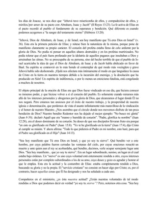 los días de Joacaz, se nos dice que “Jehová tuvo misericordia de ellos, y compadecióse de ellos, y
mirólos,'por amor de su pacto con Abraham, Isaac y Jacob” (II Reyes 13:23). La fe activa de Elías en
el pacto recordó al pueblo el fundamento de su esperanza y bendición. Qué diferente es cuando
podemos acogernos a “la sangre del testamento eterno” (Hebreos 13:20).
"Jehová, Dios de Abraham, de Isaac, y de Israel, sea hoy manifiesto que Tú eres Dios en Israel” (v.
36). Esta era la primera petición de Elías; y nótese bien la naturaleza de la misma, porque pone de
manifiesto claramente su propio carácter. El corazón del profeta estaba lleno de celo ardiente por la
gloria de Dios. No podía ni pensar en aquellos altares destruidos y en los profetas martirizados. No
podía tolerar que el país fuera profanado por la idolatría de aquellos paganos que insultaban a Dios y
arruinaban las almas. No se preocupaba de su persona, sino del hecho terrible de que el pueblo de Is-
rael acariciaba la idea de que el Dios de Abraham, de Isaac y de Jacob habla abdicado en favor de
Baal. Su espíritu se conmovió en lo más hondo al contemplar de qué modo más vocinglero y grave
Jehová habla sido deshonrado. ¡Ojalá nos afectara más íntimamente el modo en que languidece la causa
de Cristo en la tierra en nuestros tiempos debido a la incursión del enemigo, y la desolación que ha
producido en Sión! Un espíritu de indiferencia, o por lo menos un estoicismo fatalista, está congelando
a muchos de nosotros.
El objeto principal de la oración de Elías era que Dios fuese vindicado en ese día, que hiciera conocer
su inmenso poder, y que hiciese volver a sí el corazón del pueblo. Es solamente cuando miramos más
allá de los intereses personales y abogamos por la gloria de Dios, que alcanzamos el lugar donde Él no
nos negará. Pero estamos tan ansiosos por el éxito de nuestro trabajo, y la prosperidad de nuestra
iglesia o denominación, que perdemos de vista el asunto infinitamente más maravilloso de la vindicación
y el honor de nuestro Maestro. ¿Nos asombra que el círculo donde nos movemos disfrute de tan poca
bendición de Dios? Nuestro bendito Redentor nos ha dejado el mejor ejemplo: "No busco mi gloria”
(Juan 8-50), declaró Aquél que era "manso y humilde de corazón”. "Padre, glorifica tu nombre” (Juan
12:28), era el deseo dominante de su corazón. Su deseo de que sus discípulos llevaran fruto era porque
"en esto es glorificado mi Padre" (Juan 15:8). "Yo te he glorificado en la tierra" (Juan 17:4), dijo Cristo
al cumplir su misión. Y ahora afirma: "Todo lo que pidiereis al Padre en mi nombre, esto haré, para que
el Padre sea glorificado en el Hijo" (Juan 14:13).
“Sea hoy manifiesto que Tú eres Dios en Israel, y que yo soy tu siervo”. Qué bendito ver a este
hombre, por cuya palabra fueron cerradas las ventanas del cielo, por cuyas oraciones resucitó un
muerto y ante quien aun el rey se acobardaba, qué bendito, decimos, verle ocupar semejante lugar ante
Dios. "Sea hoy manifiesto... que yo soy tu siervo”. Era un lugar subordinado, sumiso, un lugar en el cual
estaba bajo órdenes. Un "siervo" es uno cuya voluntad está enteramente rendida a otro, cuyos intereses
personales están por completo subordinados a los de su amo, cuyo deseo y gozo es agradar y honrar al
que le emplea. Esta era la actitud y la costumbre de Elías: estaba completamente rendido a Dios,
buscando su gloria y no la propia. El "servicio cristiano” no consiste en hacer algo por Cristo; es, por el
contrario, hacer aquellas cosas que Él ha designado y nos ha señalado a cada uno.
Compañeros en el ministerio, ¿es ésta nuestra actitud? ¿Están nuestras voluntades de tal modo
rendidas a Dios que podemos decir en verdad “yo soy tu siervo”? Pero, notemos otra cosa. "Sea hoy
 